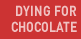 Dying for Chocolate